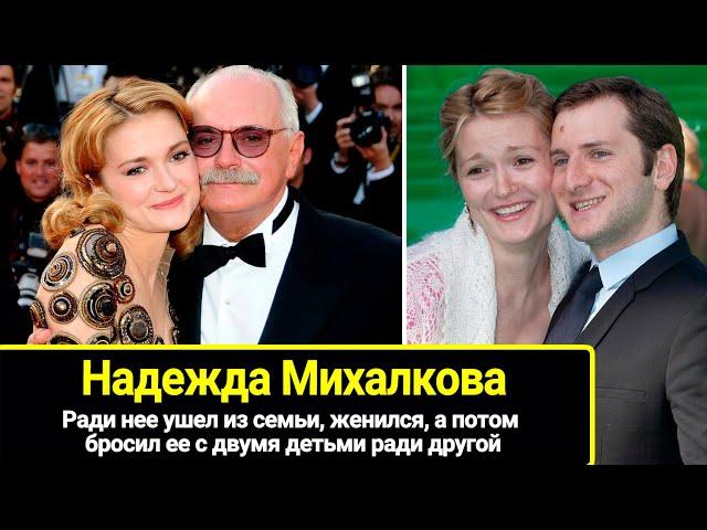 Ради нее ушел из семьи, женился, а потом оставил ее с двумя детьми ради другой: Надежда Михалкова