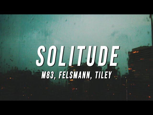 M83 - Solitude (Felsmann + Tiley Reinterpretation) [Lyrics]