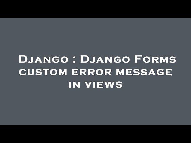 Django : Django Forms custom error message in views