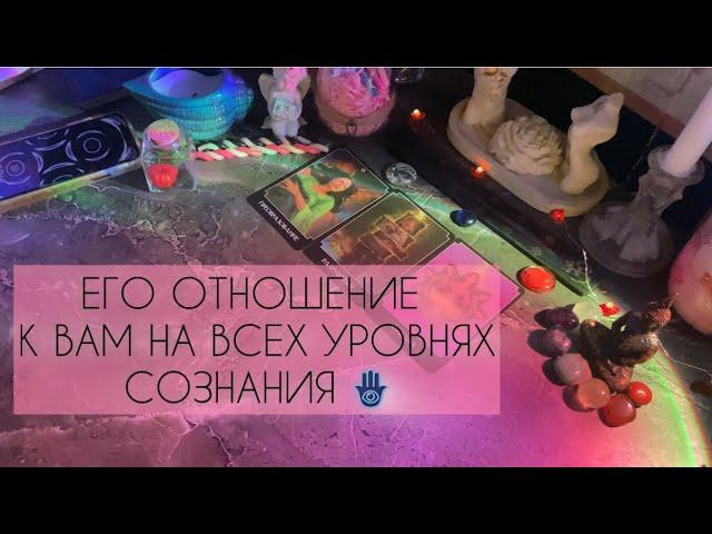 ️‍🩹ЕГО ОТНОШЕНИЕ К ВАМ НА ВСЕХ УРОВНЯХ СОЗНАНИЯ | карты таро расклад