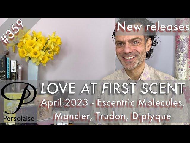 New perfumes Apr 2023 feat. Escentric Molecule, Moncler on Persolaise Love At First Scent ep 359