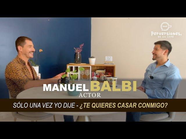 MANUEL BALBI "SÓLO UNA VEZ YO DIJE-¿TE QUIERES CASAR CONMIGO?"