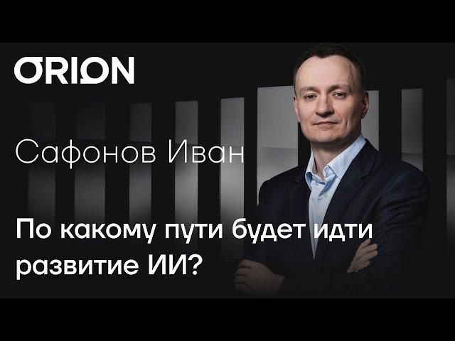 Иван Сафонов отвечает на вопрос: По какому пути будет идти развитие ИИ