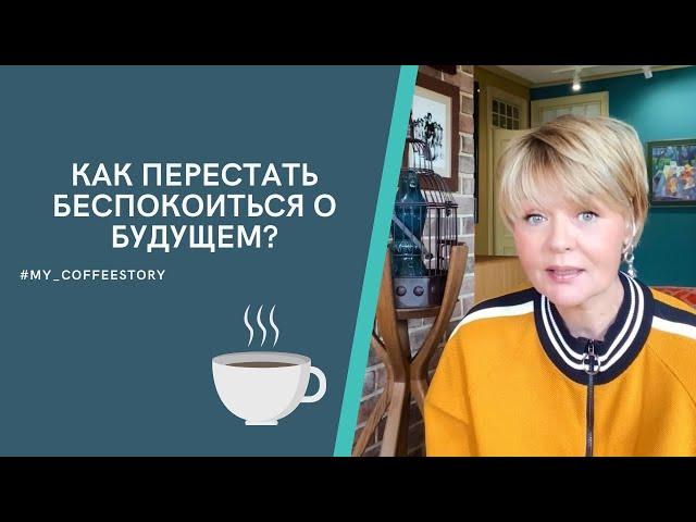 КАК ПЕРЕСТАТЬ БЕСПОКОИТЬСЯ О БУДУЩЕМ? #my_coffeestory #кофестория