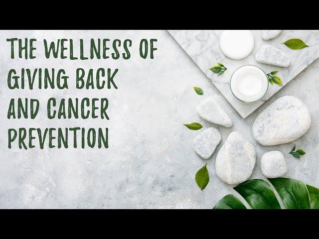 The Wellness Of Giving Back and Cancer Prevention