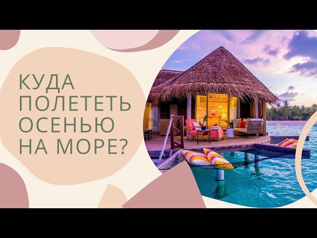 Куда полететь на море осенью? | НАШ ТОП-7 СТРАН ДЛЯ ПЛЯЖНОГО ОТДЫХА ЭТОЙ ОСЕНЬЮ