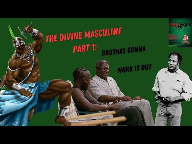 The Divine Masculine Part 1: Bruthas Gonna Work It Out