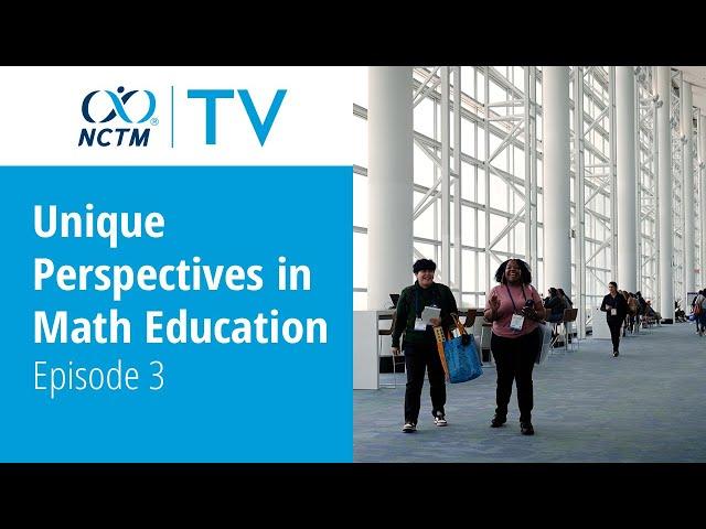 Unique Perspectives in Math Education | Episode 3 | NCTM TV 2024