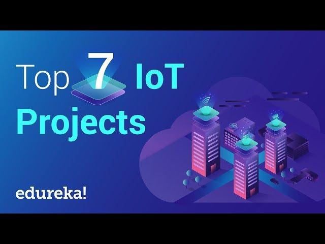 Top 7 IoT (Internet of Things) Projects | IoT Project Ideas | IoT Training | Edureka