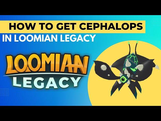 HOW TO GET CEPHALOPS IN LOOMIAN LEGACY(ROBLOX)