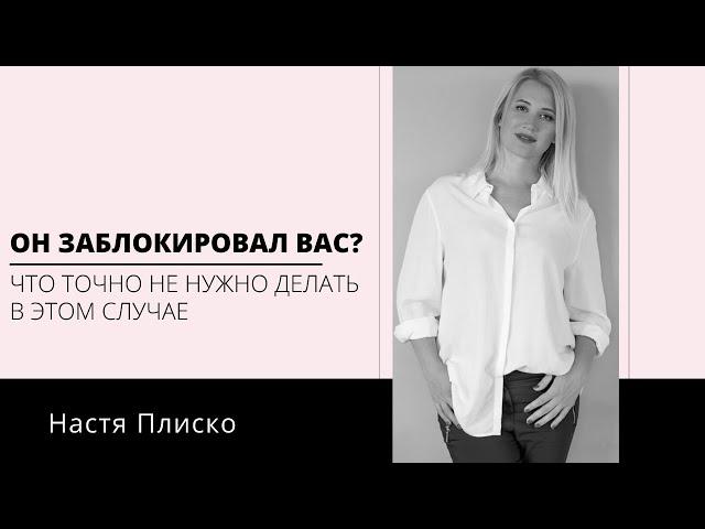 ОН ЗАБЛОКИРОВАЛ ВАС. ЧТО ДЕЛАТЬ, А ЧТО ТОЧНО НЕТ