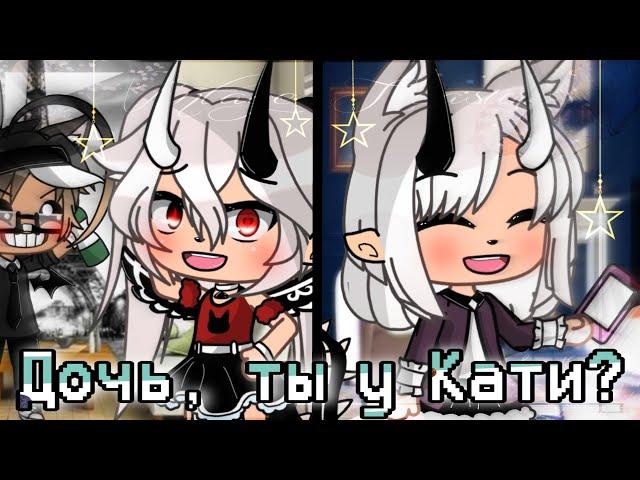 °*~..×《Дочь, ты у Кати?》•|| Gacha Life || •Прикол×..~*°