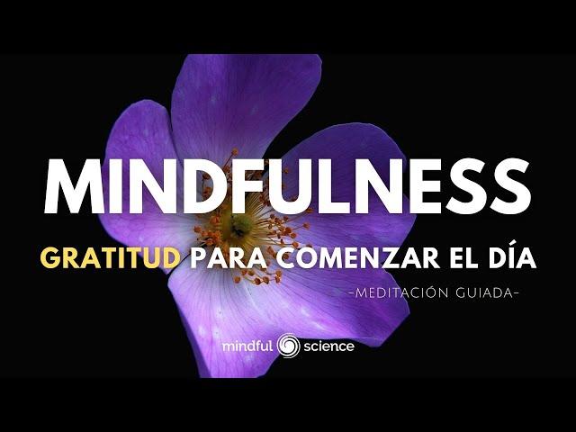 MINDFULNESS: Gratitud para comenzar el día ~11MINUTOS~ MINDFUL SCIENCE