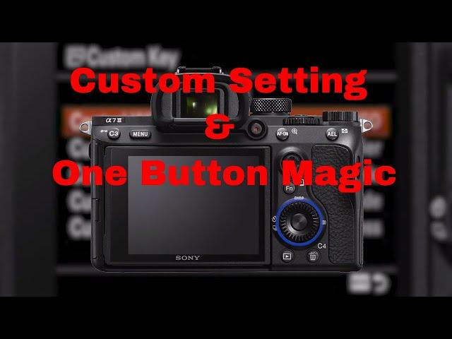Sony a7iii, a7Riii, a7RIV, a1 Custom Settings & ONE button Magic!