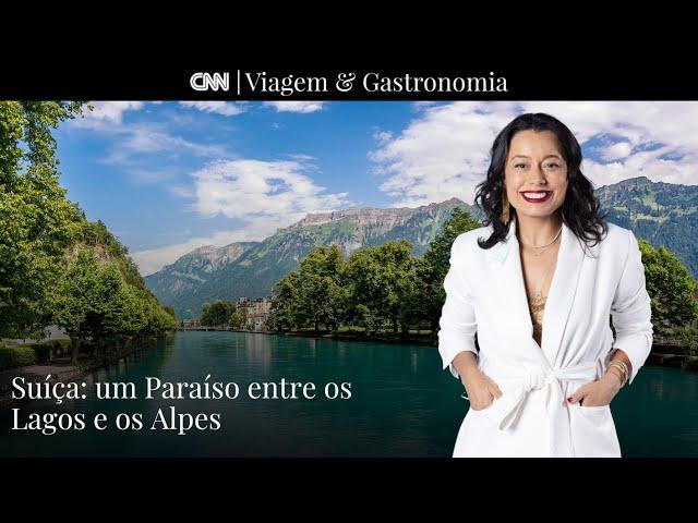 CNN VIAGEM & GASTRONOMIA | Suíça: Um paraíso entre os lagos e os Alpes