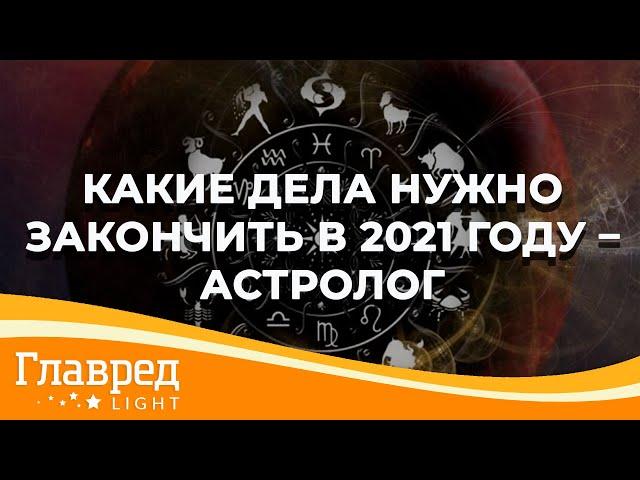 Влад Росс: какие незавершенные дела обязательно должен доделать в 2021 году каждый знак зодиака?