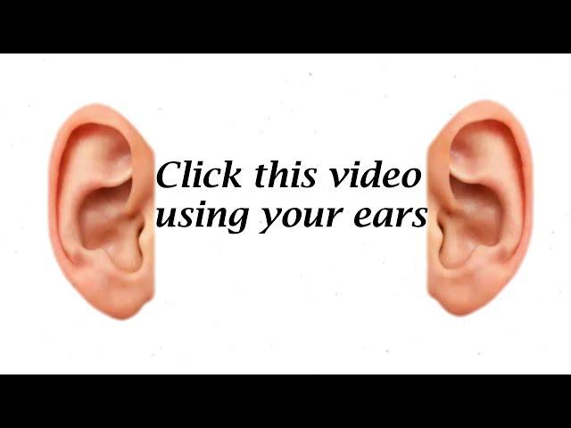 Click this video using your E A R S...