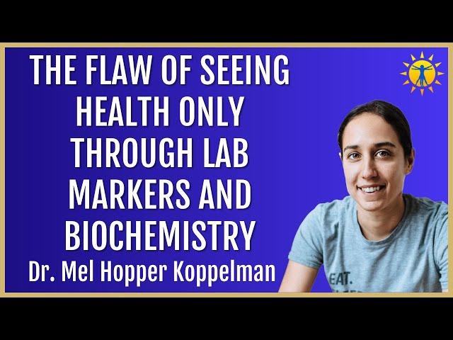 ️ The Flaw Of Seeing Health Only Through Lab Markers And Biochemistry | Dr. Mel Hopper Koppelman