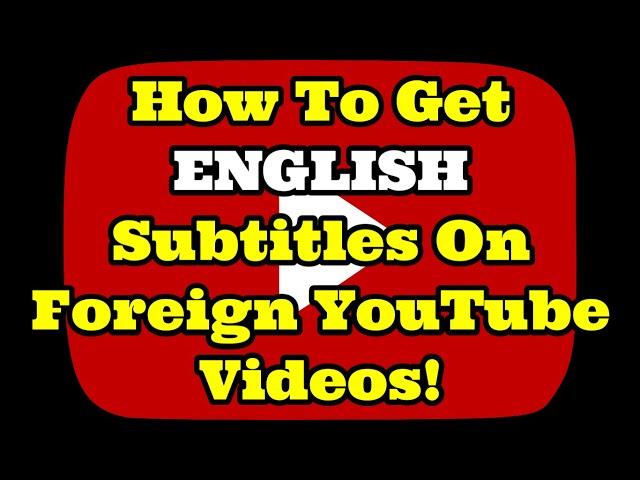 How To Get ENGLISH Subtitles On Foreign YouTube Videos