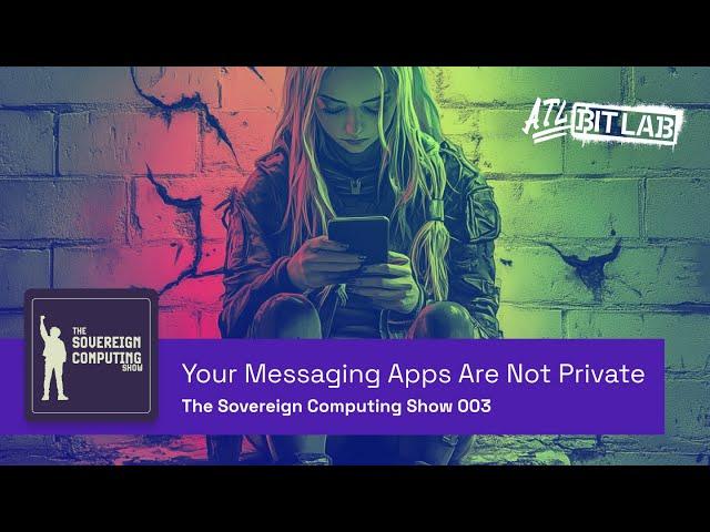 Your Messaging Apps Are Not Private - The Sovereign Computing Show (SOV003)