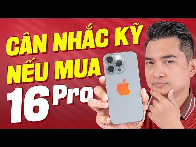 Trước khi mua iPhone 16 Pro hãy cân nhắc kỹ những thứ này !!!