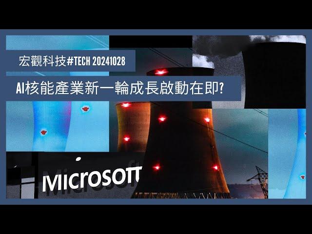 〈宏觀科技#TECH〉 EP_185: AI耗電巨獸捲起核電重啟浪潮/ 核能產業新一輪成長啟動在即 20241028