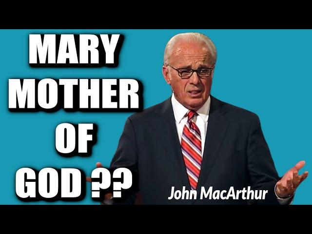 John MacArthur:  MARY, THE MOTHER OF GOD??