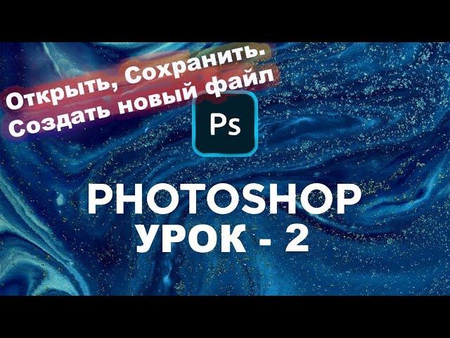 Урок - 2 | Как открыть и сохранить файл в фотошоп | Photoshop cc 2019 - 2021