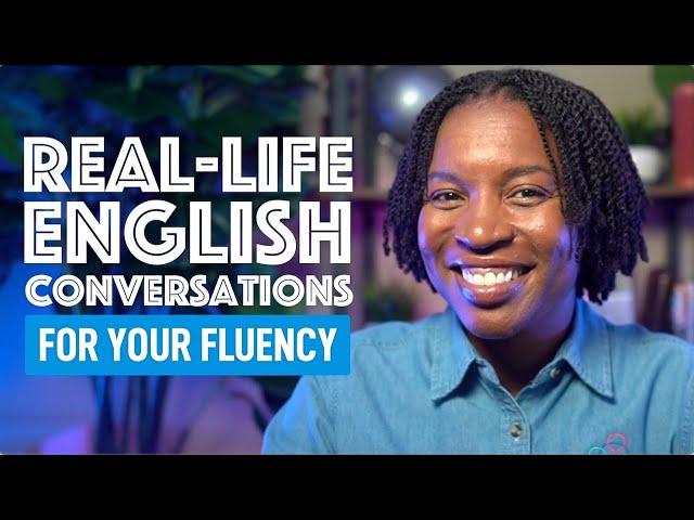 REAL-LIFE ENGLISH FLUENCY | LEARNING FROM REAL ENGLISH CONVERSATIONS