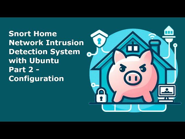 Snort Home Network Intrusion Detection System Part 2 - Configuration