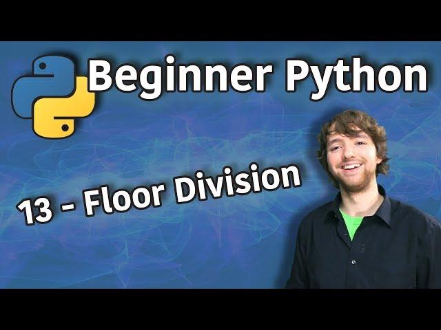 Beginner Python Tutorial 13 - Floor Division (Double Forward Slash)