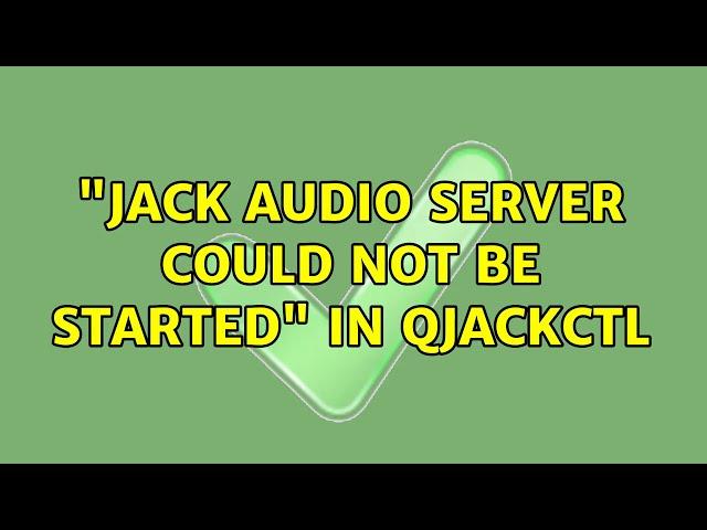 Ubuntu: "Jack audio server could not be started" in QJackCtl (3 Solutions!!)