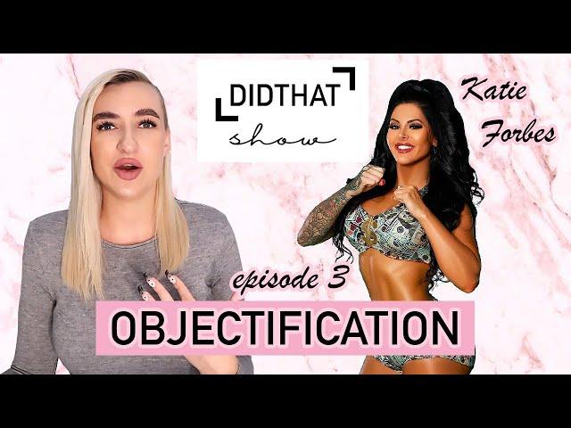 DTS EP3: OBJECTIFICATION (W KATIE FORBES)