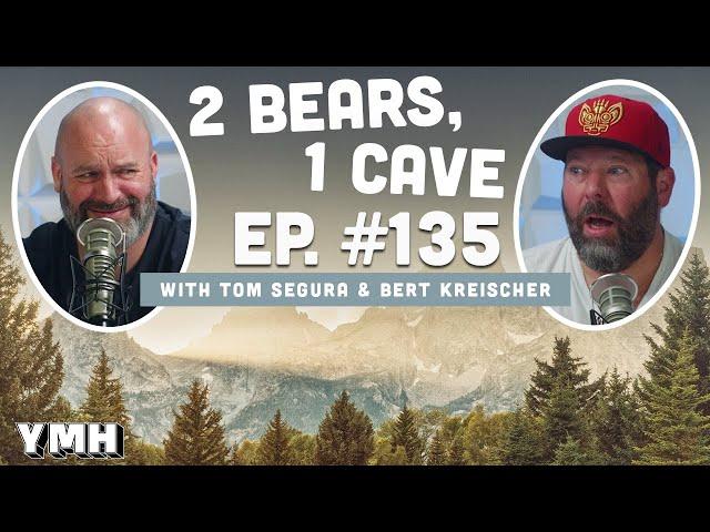 Ep. 135 | 2 Bears, 1 Cave w/ Tom Segura & Bert Kreischer