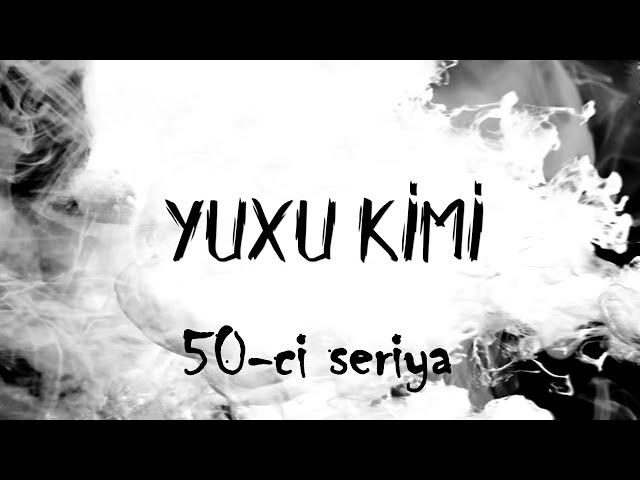 Yuxu Kimi (50-ci seriya)