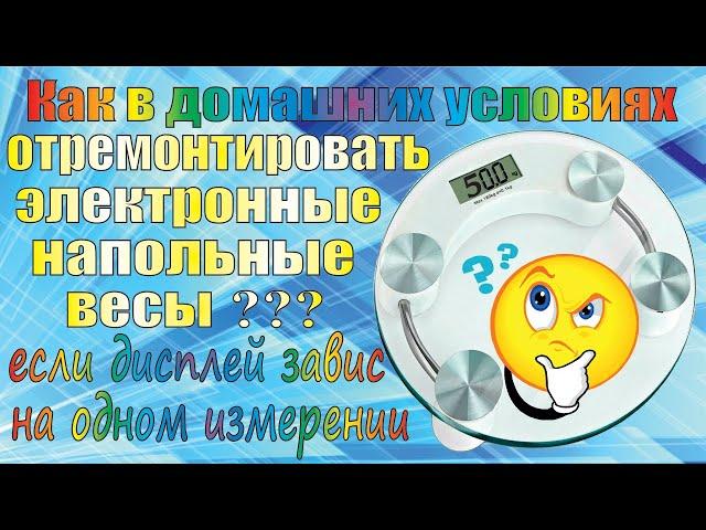 Как отремонтировать электронные напольные весы? Неисправность – дисплей завис на одном измерении.