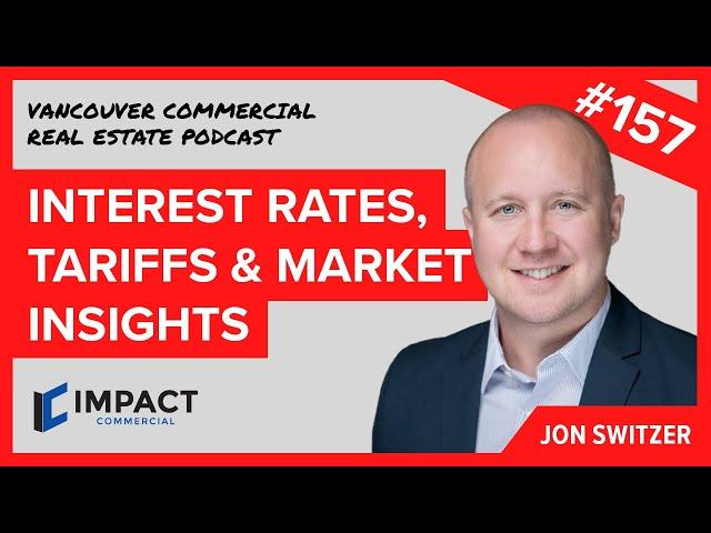 VCREP 157 Interest Rates, Tariffs & Market Insights | Vancouver Commercial Real Estate Podcast