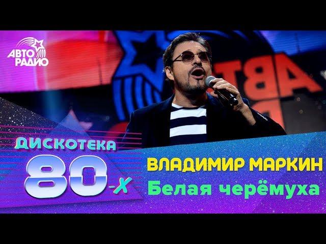 Владимир Маркин - Белая Черёмуха (Дискотека 80-х 2015, Авторадио)