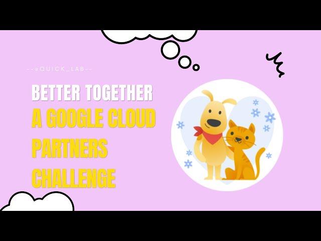 Better Together: A Google Cloud Partners Challenge || #qwiklabs || #arcade  ||  [With Explanation️]