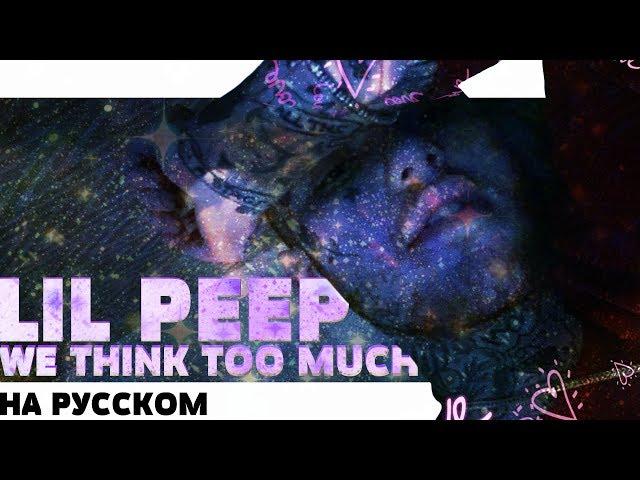 LIL PEEP - WE THINK TOO MUCH НА РУССКОМ (ПЕРЕВОД, RUS SUBS) + LYRICS