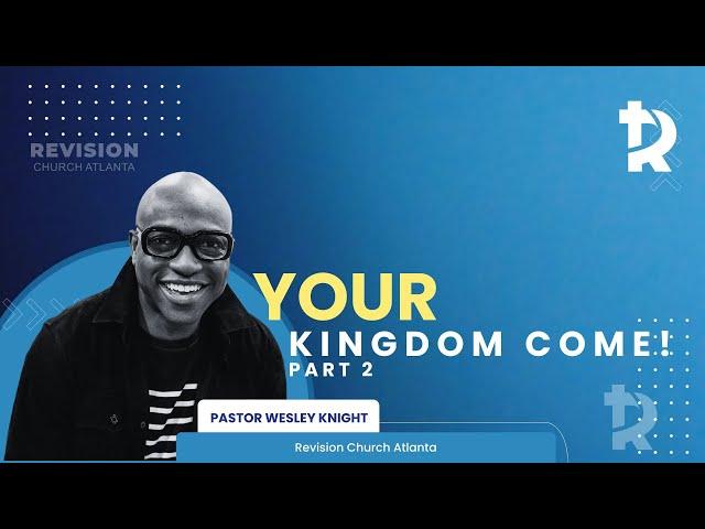 Pastor Wesley Knight: "Your Kingdom Come!" Part 2 - October 12, 2024