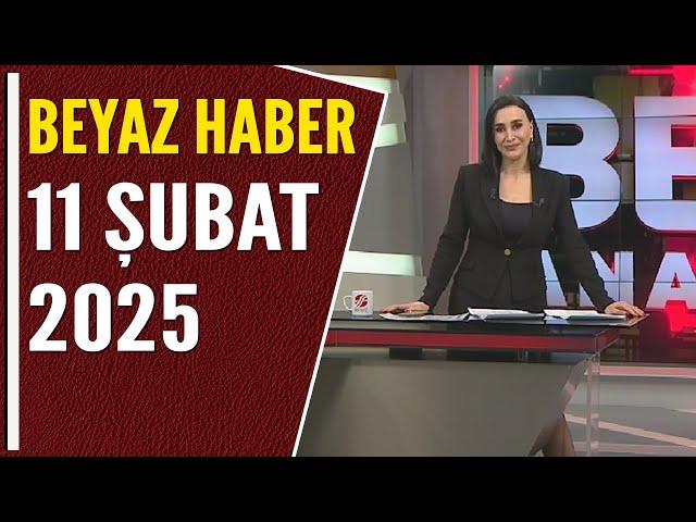 BEYAZ HABER 11 ŞUBAT 2025