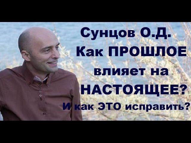 Сунцов О.Д. Как ПРОШЛОЕ влияет на НАСТОЯЩЕЕ? И как ЭТО исправить?