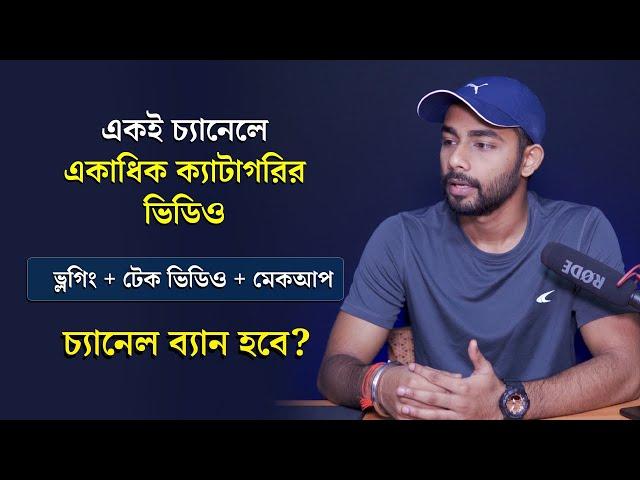 একই চ্যানেলে বিভিন্ন রকম ভিডিও দিলে কি চ্যানেল ব্যান হবে?