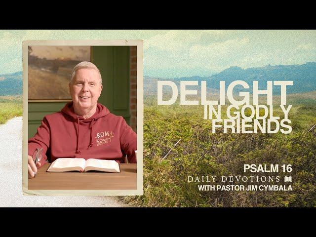 Delight in Godly Friends | Psalm 16 | Daily Devotions | Pastor Jim Cymbala