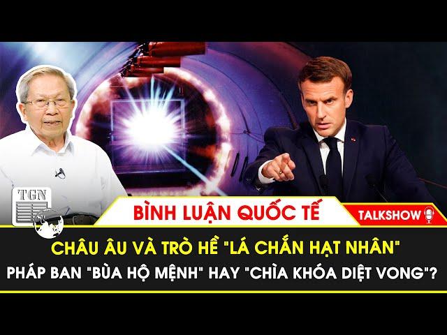 Tướng Lê Văn Cương: EU và trò hề lá chắn hạt nhân, Pháp ban bùa hộ mệnh hay chìa khóa diệt vong?