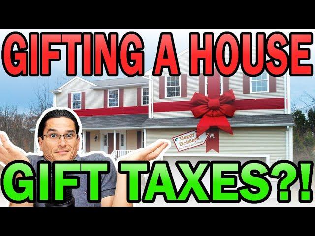 Income And Gift Tax Implications of Gifting A House?!