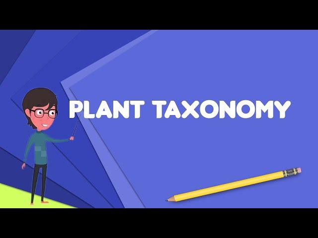 What is Plant taxonomy? Explain Plant taxonomy, Define Plant taxonomy, Meaning of Plant taxonomy