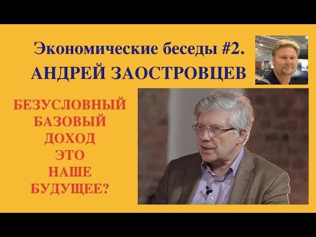 Экономические беседы #2. АНДРЕЙ ЗАОСТРОВЦЕВ: о безусловном базовом доходе и его последствиях