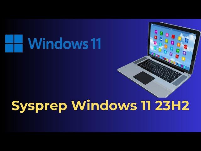 How to Sysprep a Customized Windows 11 23H2 Laptop